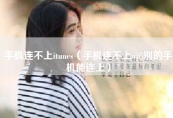 手机连不上itunes（手机连不上wifi别的手机能连上）